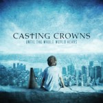 Casting Crowns - Until the Whole World Hears